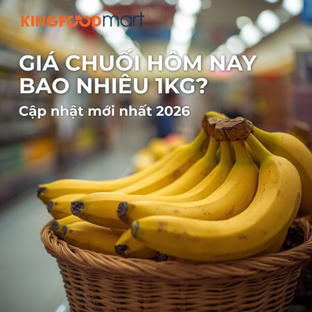 Giá chuối hôm nay bao nhiêu 1kg? Cập nhật mới nhất 2026