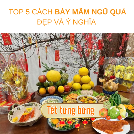 5 Kiểu Bày Mâm Ngũ Quả Ngày Tết Đẹp, Ý Nghĩa