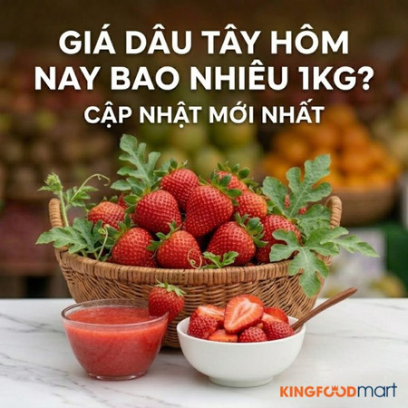 Giá dâu tây hôm nay bao nhiêu 1kg? Cập nhật mới nhất 2026